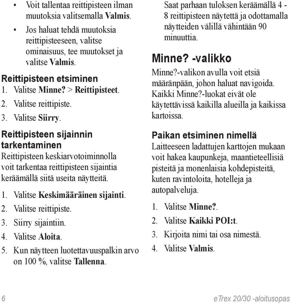 Reittipisteen sijainnin tarkentaminen Reittipisteen keskiarvotoiminnolla voit tarkentaa reittipisteen sijaintia keräämällä siitä useita näytteitä. 1. Valitse Keskimääräinen sijainti. 2.