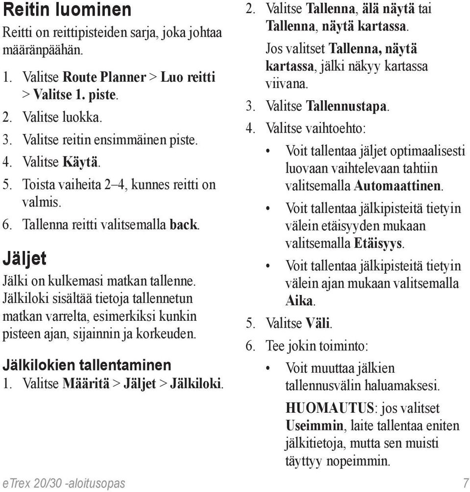 Jälkiloki sisältää tietoja tallennetun matkan varrelta, esimerkiksi kunkin pisteen ajan, sijainnin ja korkeuden. Jälkilokien tallentaminen 1. Valitse Määritä > Jäljet > Jälkiloki. 2.