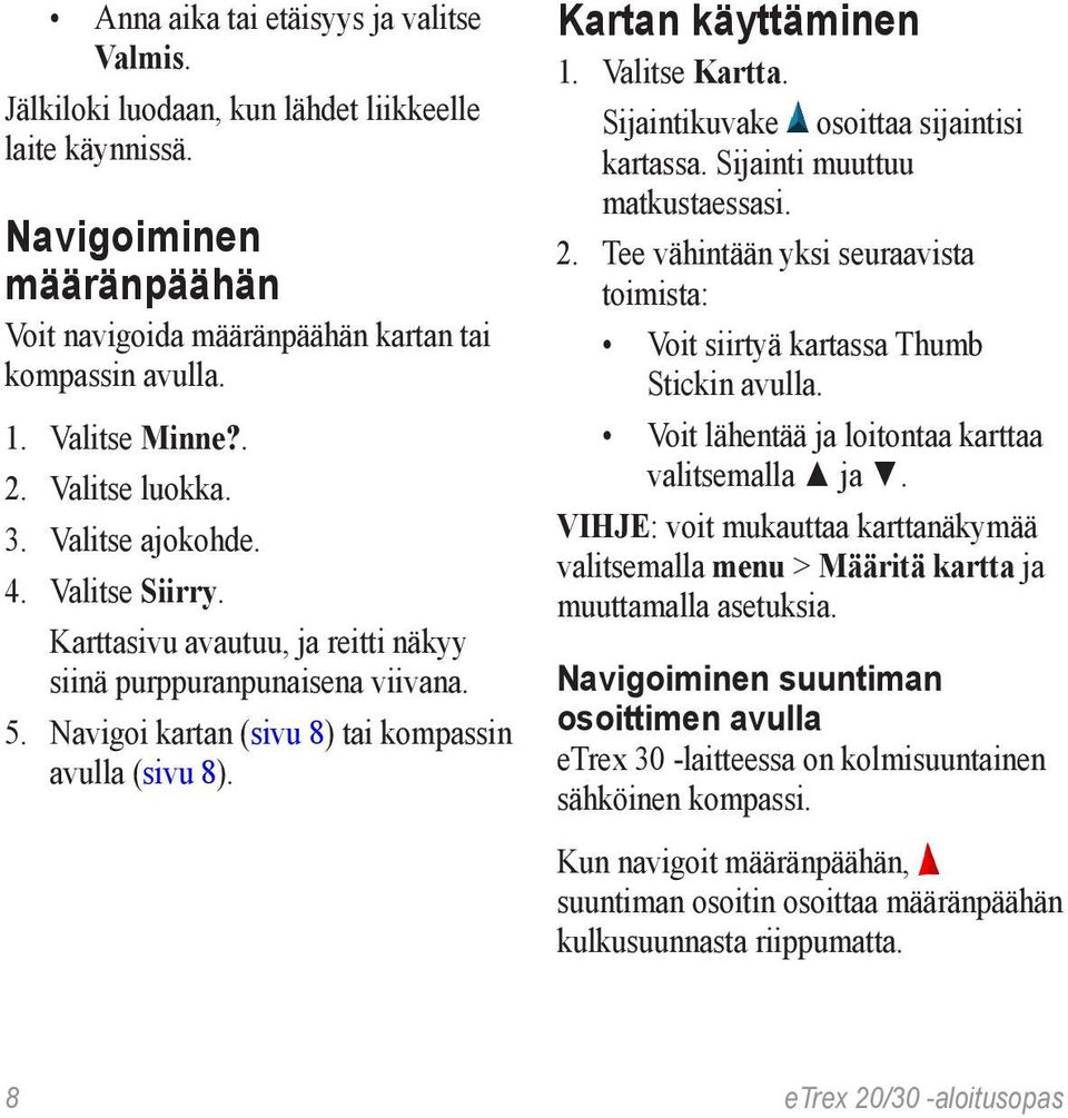 Kartan käyttäminen 1. Valitse Kartta. Sijaintikuvake osoittaa sijaintisi kartassa. Sijainti muuttuu matkustaessasi. 2.