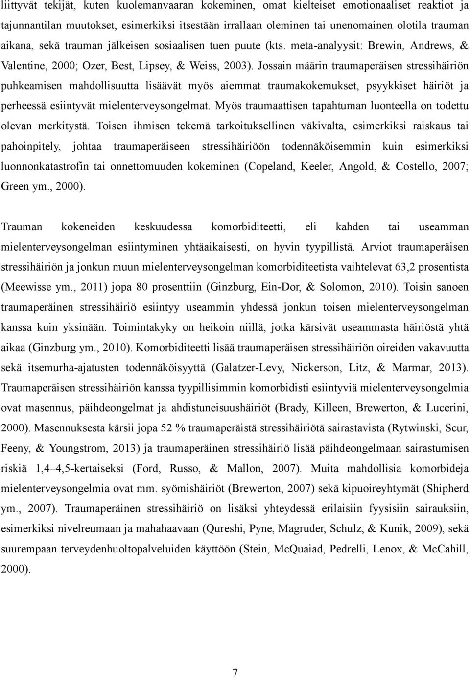 Jossain määrin traumaperäisen stressihäiriön puhkeamisen mahdollisuutta lisäävät myös aiemmat traumakokemukset, psyykkiset häiriöt ja perheessä esiintyvät mielenterveysongelmat.