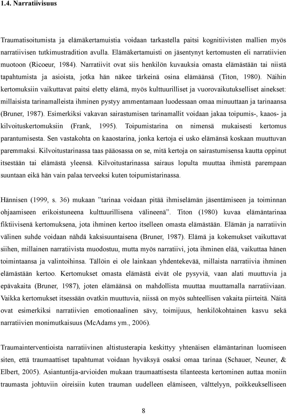 Narratiivit ovat siis henkilön kuvauksia omasta elämästään tai niistä tapahtumista ja asioista, jotka hän näkee tärkeinä osina elämäänsä (Titon, 1980).