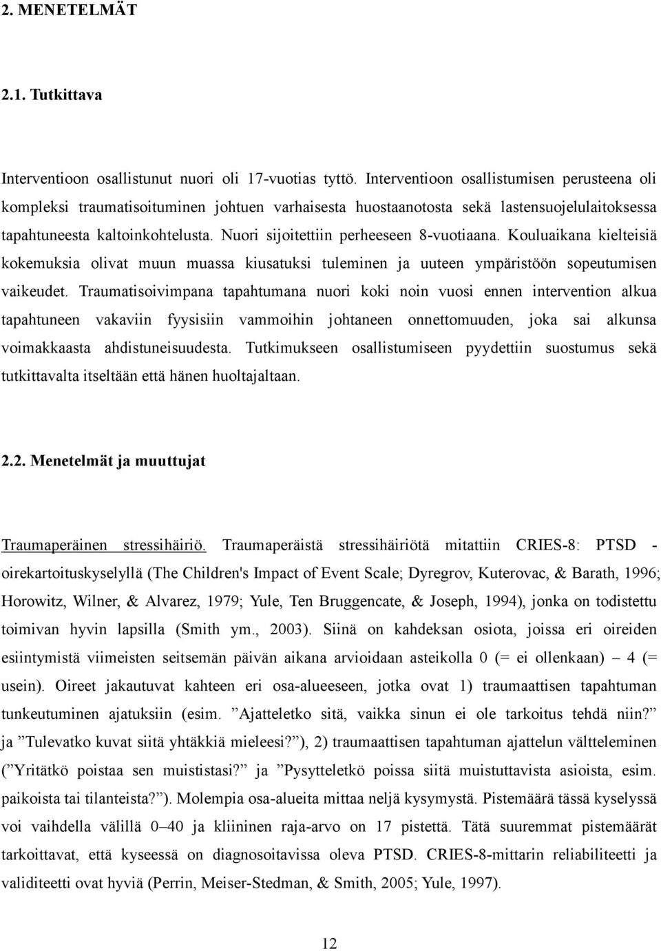 Nuori sijoitettiin perheeseen 8-vuotiaana. Kouluaikana kielteisiä kokemuksia olivat muun muassa kiusatuksi tuleminen ja uuteen ympäristöön sopeutumisen vaikeudet.