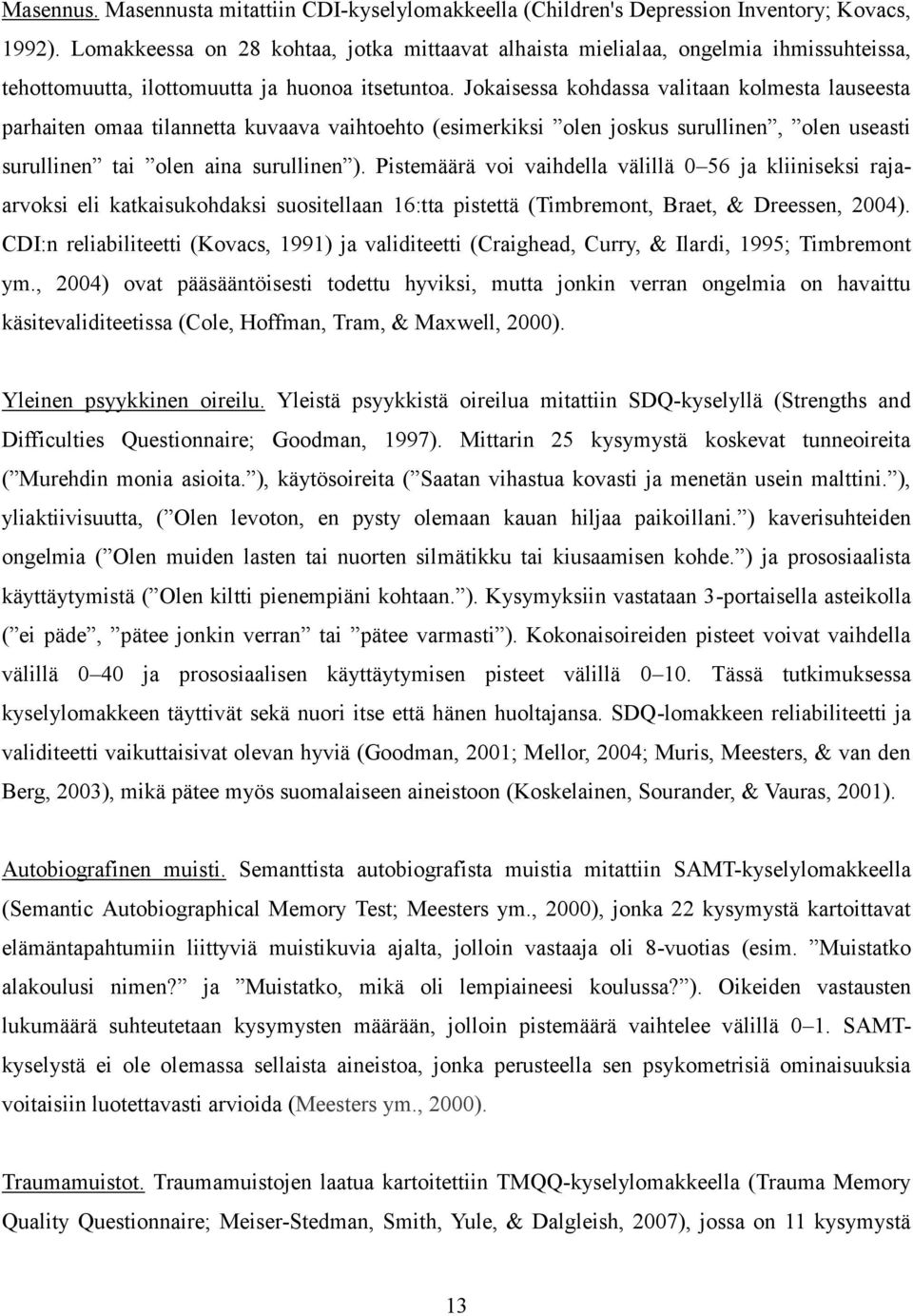 Jokaisessa kohdassa valitaan kolmesta lauseesta parhaiten omaa tilannetta kuvaava vaihtoehto (esimerkiksi olen joskus surullinen, olen useasti surullinen tai olen aina surullinen ).