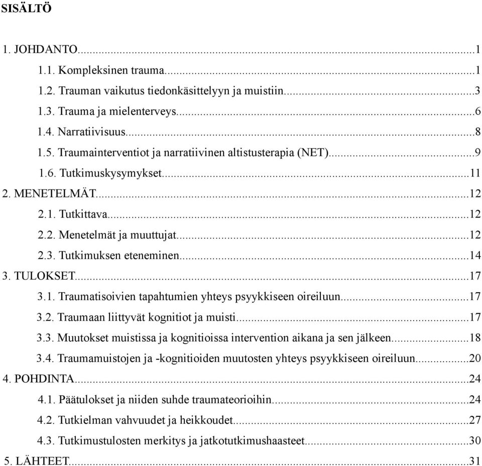 TULOKSET...17 3.1. Traumatisoivien tapahtumien yhteys psyykkiseen oireiluun...17 3.2. Traumaan liittyvät kognitiot ja muisti...17 3.3. Muutokset muistissa ja kognitioissa intervention aikana ja sen jälkeen.