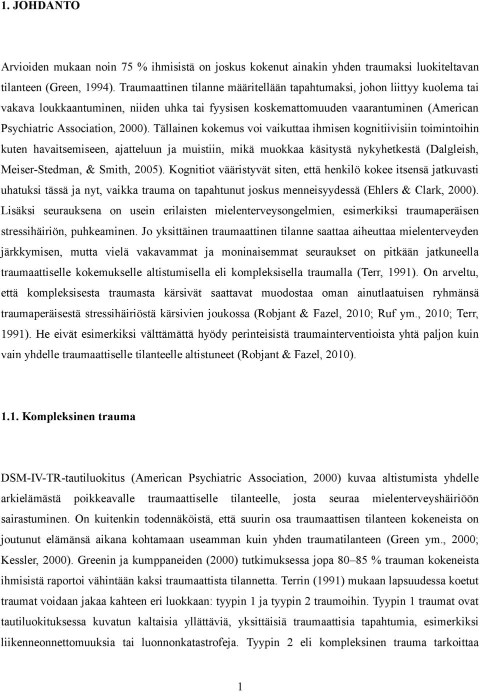 Tällainen kokemus voi vaikuttaa ihmisen kognitiivisiin toimintoihin kuten havaitsemiseen, ajatteluun ja muistiin, mikä muokkaa käsitystä nykyhetkestä (Dalgleish, Meiser-Stedman, & Smith, 2005).