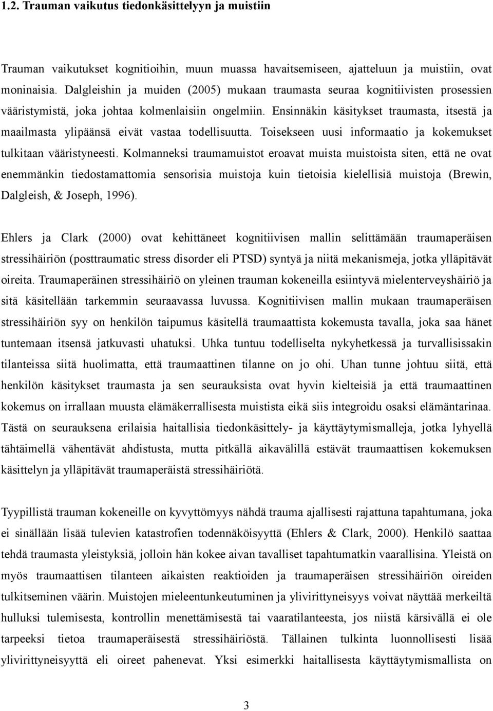 Ensinnäkin käsitykset traumasta, itsestä ja maailmasta ylipäänsä eivät vastaa todellisuutta. Toisekseen uusi informaatio ja kokemukset tulkitaan vääristyneesti.