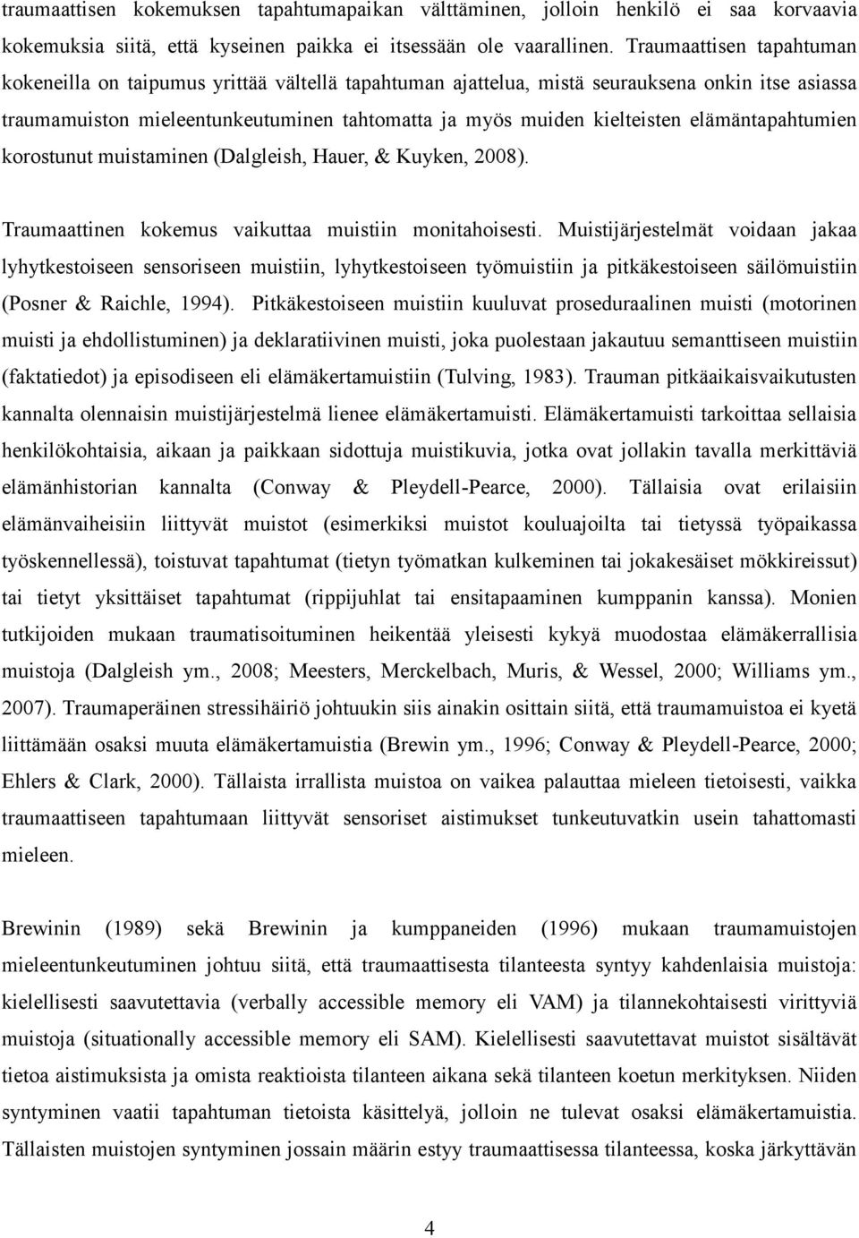 elämäntapahtumien korostunut muistaminen (Dalgleish, Hauer, & Kuyken, 2008). Traumaattinen kokemus vaikuttaa muistiin monitahoisesti.