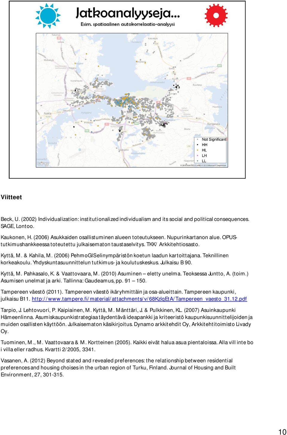 Teknillinen korkeakoulu. Yhdyskuntasuunnittelun tutkimus- ja koulutuskeskus. Julkaisu B 90. Kyttä, M. Pahkasalo, K. & Vaattovaara, M. (2010) Asuminen eletty unelma. Teoksessa Juntto, A. (toim.