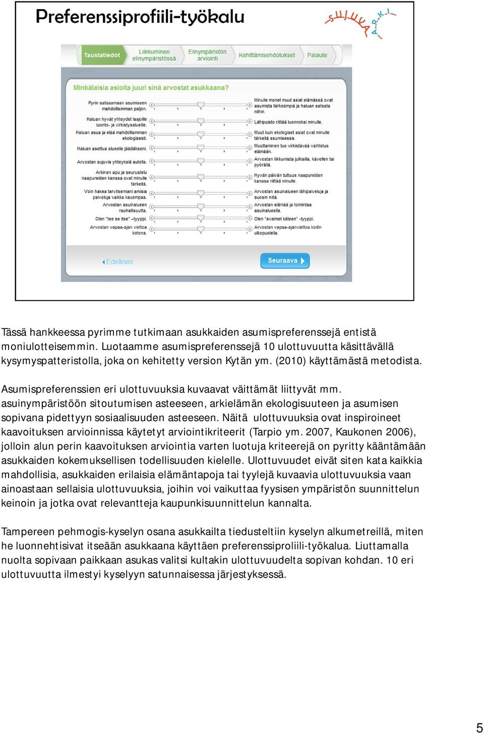 Asumispreferenssien eri ulottuvuuksia kuvaavat väittämät liittyvät mm. asuinympäristöön sitoutumisen asteeseen, arkielämän ekologisuuteen ja asumisen sopivana pidettyyn sosiaalisuuden asteeseen.