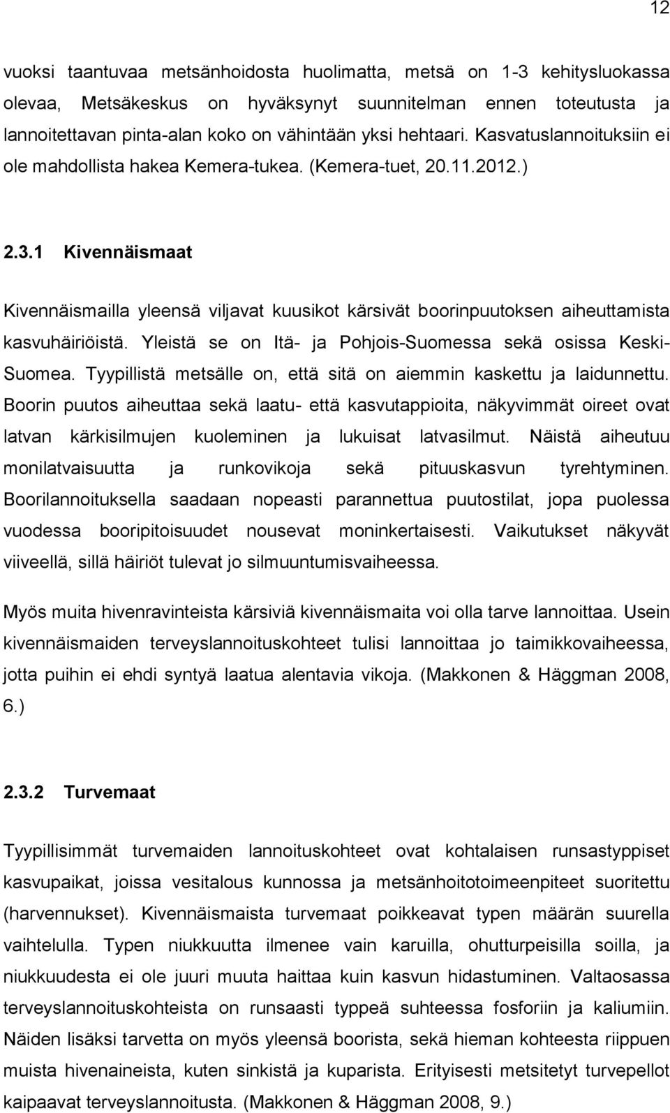 1 Kivennäismaat Kivennäismailla yleensä viljavat kuusikot kärsivät boorinpuutoksen aiheuttamista kasvuhäiriöistä. Yleistä se on Itä- ja Pohjois-Suomessa sekä osissa Keski- Suomea.