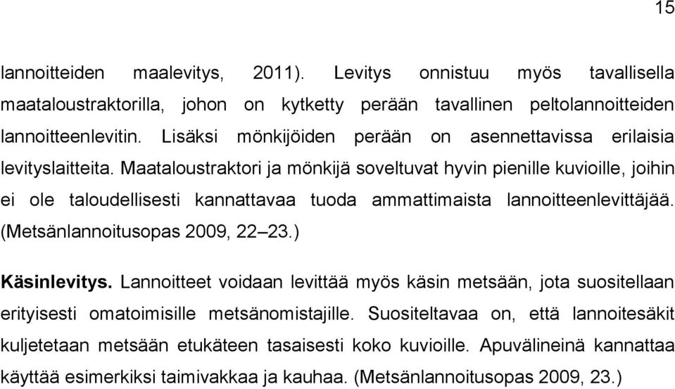 Maataloustraktori ja mönkijä soveltuvat hyvin pienille kuvioille, joihin ei ole taloudellisesti kannattavaa tuoda ammattimaista lannoitteenlevittäjää. (Metsänlannoitusopas 2009, 22 23.