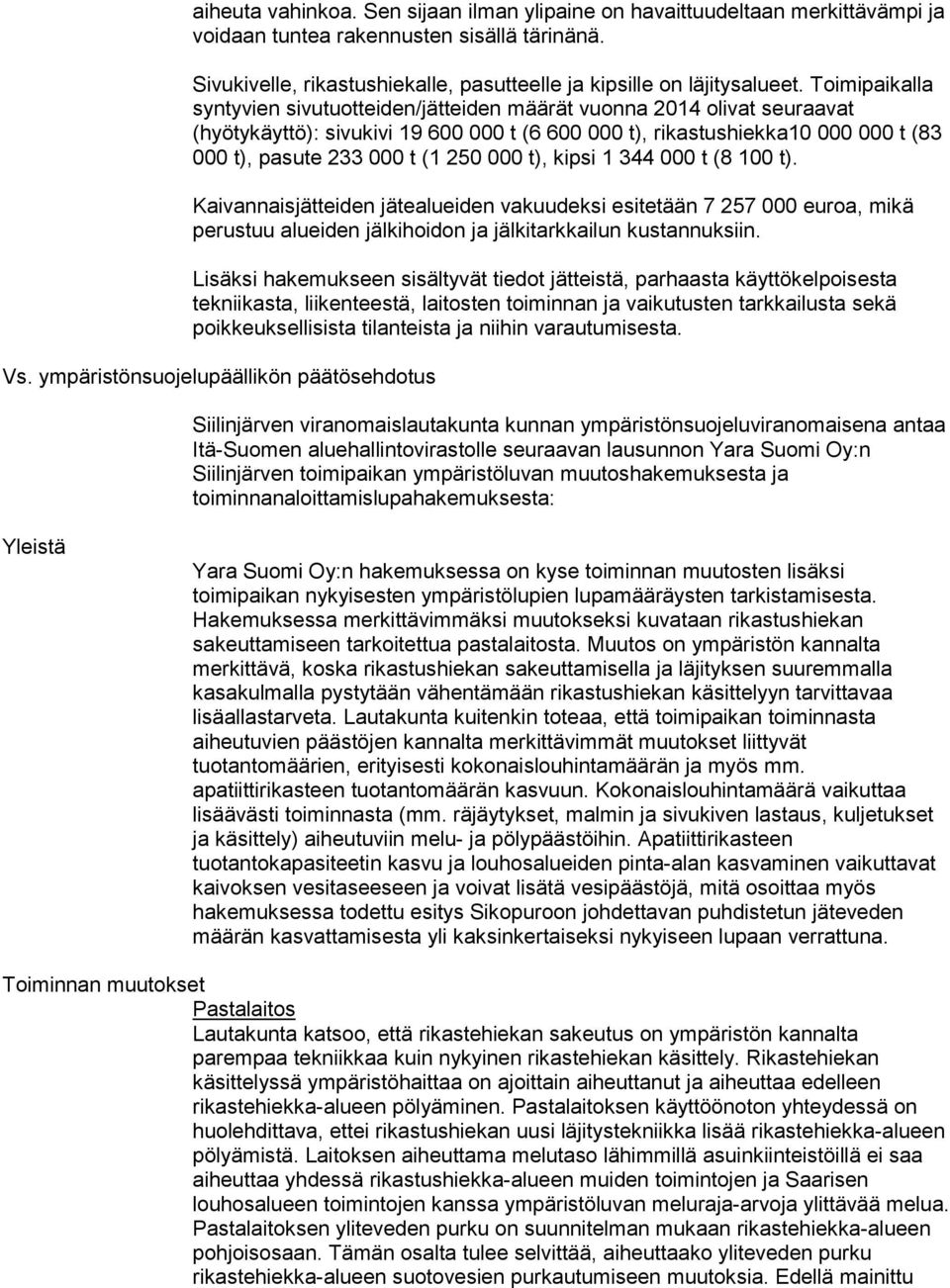 000 t), kipsi 1 344 000 t (8 100 t). Kaivannaisjätteiden jätealueiden vakuudeksi esitetään 7 257 000 euroa, mikä perustuu alueiden jälkihoidon ja jälkitarkkailun kustannuksiin.