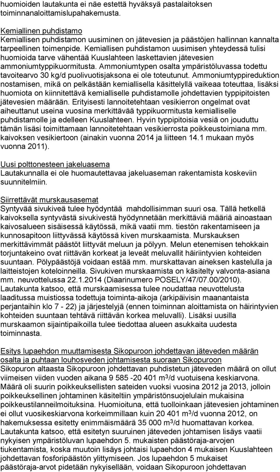 Kemiallisen puhdistamon uusimisen yhteydessä tulisi huomioida tarve vähentää Kuuslahteen laskettavien jätevesien ammoniumtyppikuormitusta.