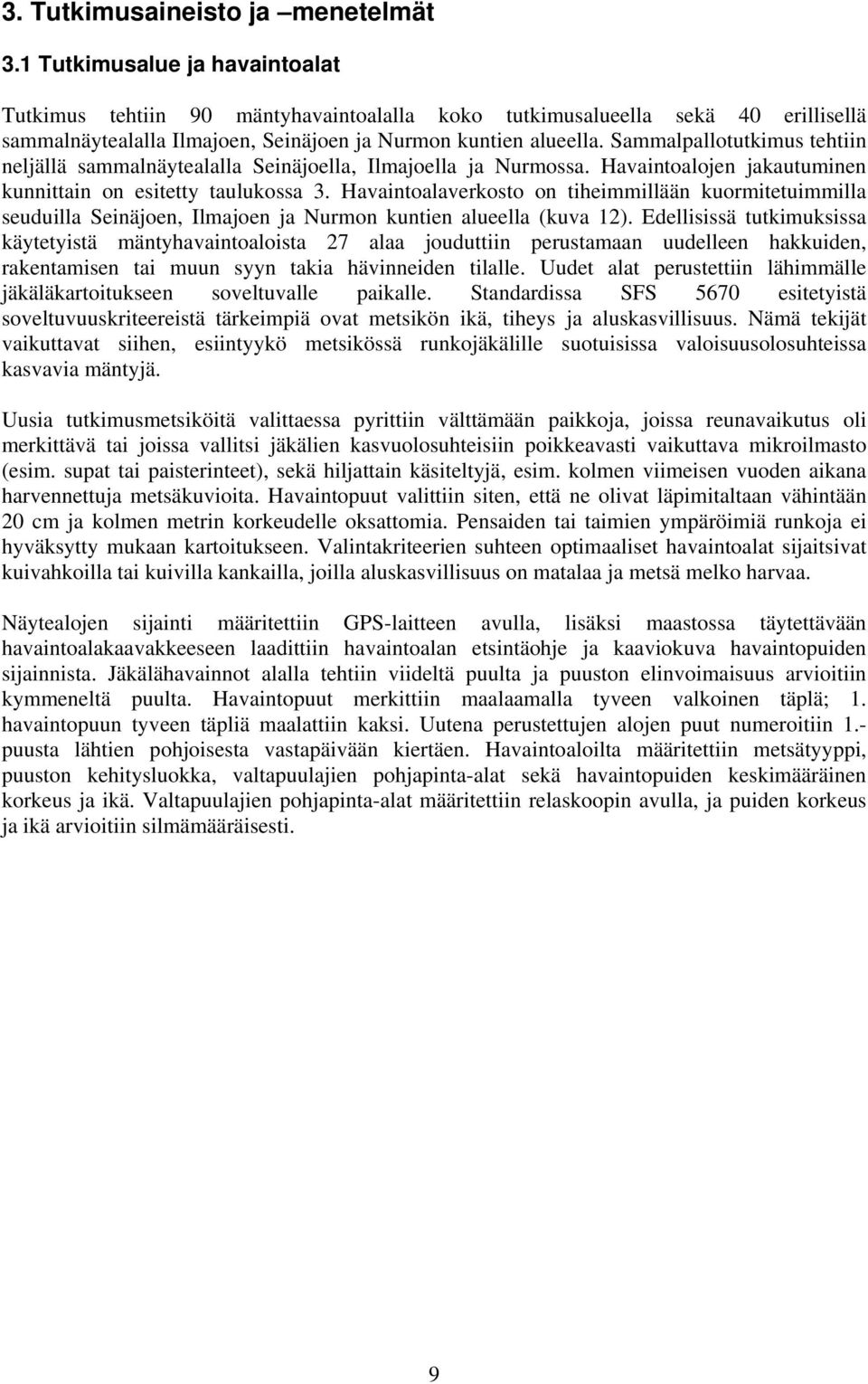 Sammalpallotutkimus tehtiin neljällä sammalnäytealalla Seinäjoella, Ilmajoella ja Nurmossa. Havaintoalojen jakautuminen kunnittain on esitetty taulukossa 3.