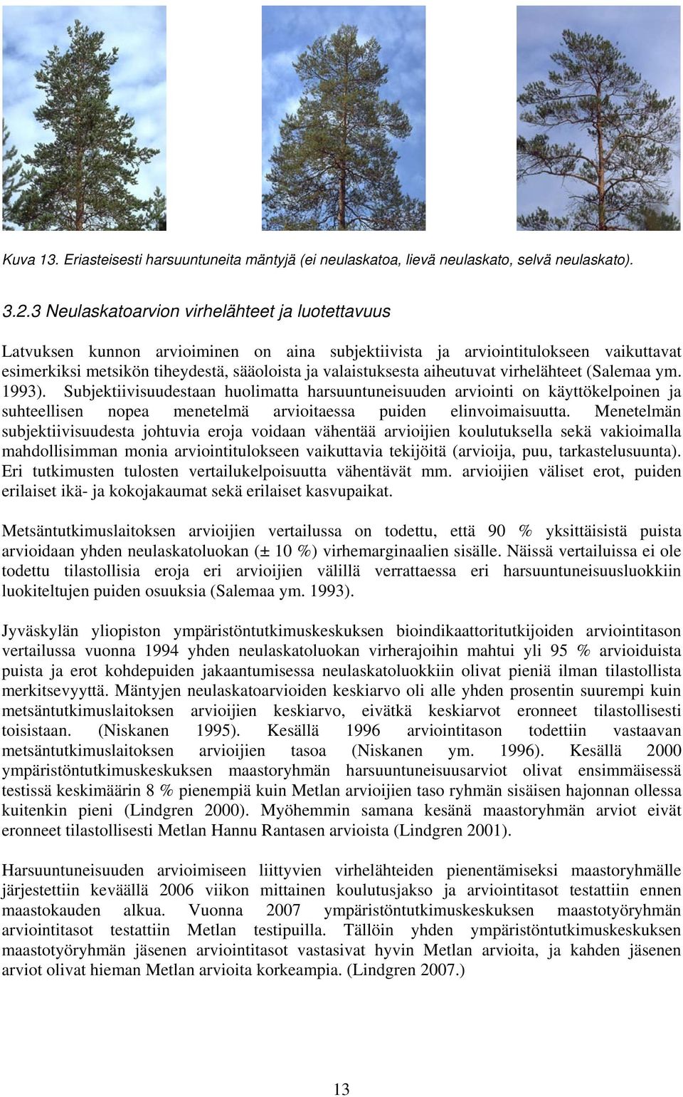 aiheutuvat virhelähteet (Salemaa ym. 1993). Subjektiivisuudestaan huolimatta harsuuntuneisuuden arviointi on käyttökelpoinen ja suhteellisen nopea menetelmä arvioitaessa puiden elinvoimaisuutta.