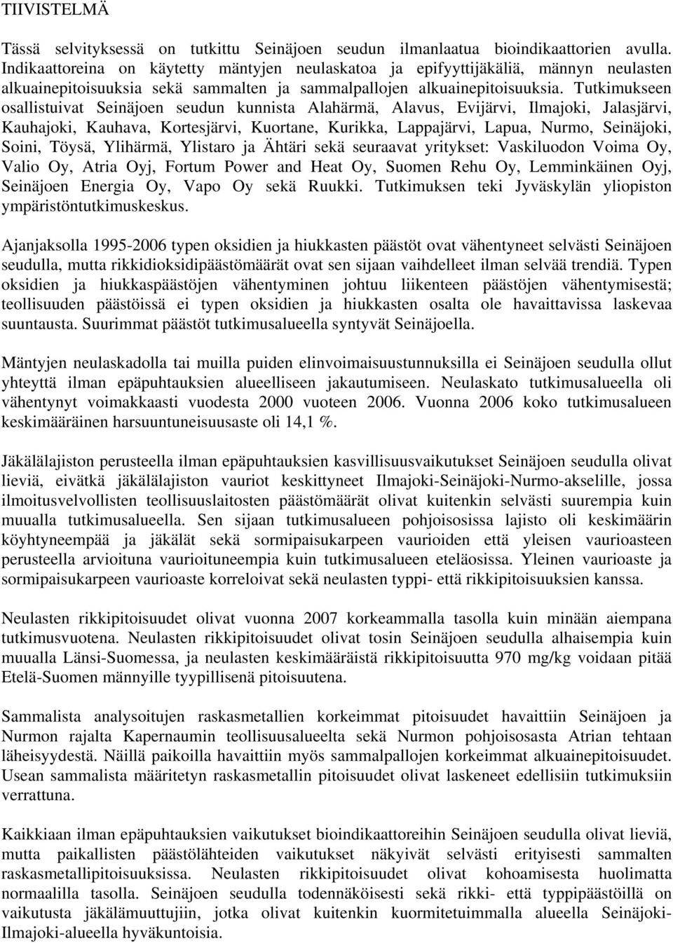 Tutkimukseen osallistuivat Seinäjoen seudun kunnista Alahärmä, Alavus, Evijärvi, Ilmajoki, Jalasjärvi, Kauhajoki, Kauhava, Kortesjärvi, Kuortane, Kurikka, Lappajärvi, Lapua, Nurmo, Seinäjoki, Soini,