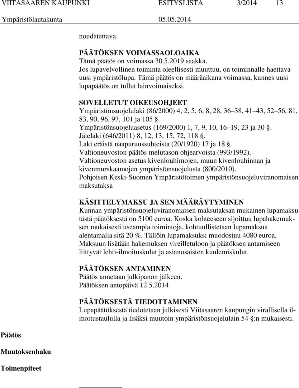 SOVELLETUT OIKEUSOHJEET Ympäristönsuojelulaki (86/2000) 4, 2, 5, 6, 8, 28, 36 38, 41 43, 52 56, 81, 83, 90, 96, 97, 101 ja 105. Ympäristönsuojeluasetus (169/2000) 1, 7, 9, 10, 16 19, 23 ja 30.