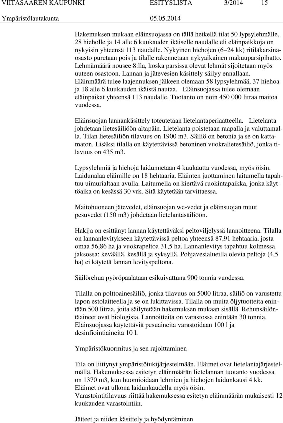 Lehmämäärä nousee 8:lla, koska parsissa olevat lehmät sijoitetaan myös uuteen osastoon. Lannan ja jätevesien käsittely säilyy ennallaan.