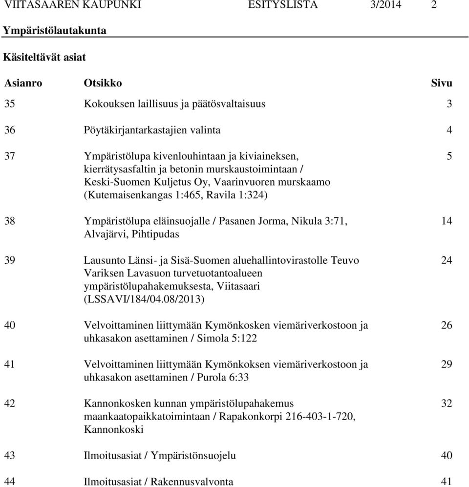 Ympäristölupa eläinsuojalle / Pasanen Jorma, Nikula 3:71, Alvajärvi, Pihtipudas 39 Lausunto Länsi- ja Sisä-Suomen aluehallintovirastolle Teuvo Variksen Lavasuon turvetuotantoalueen