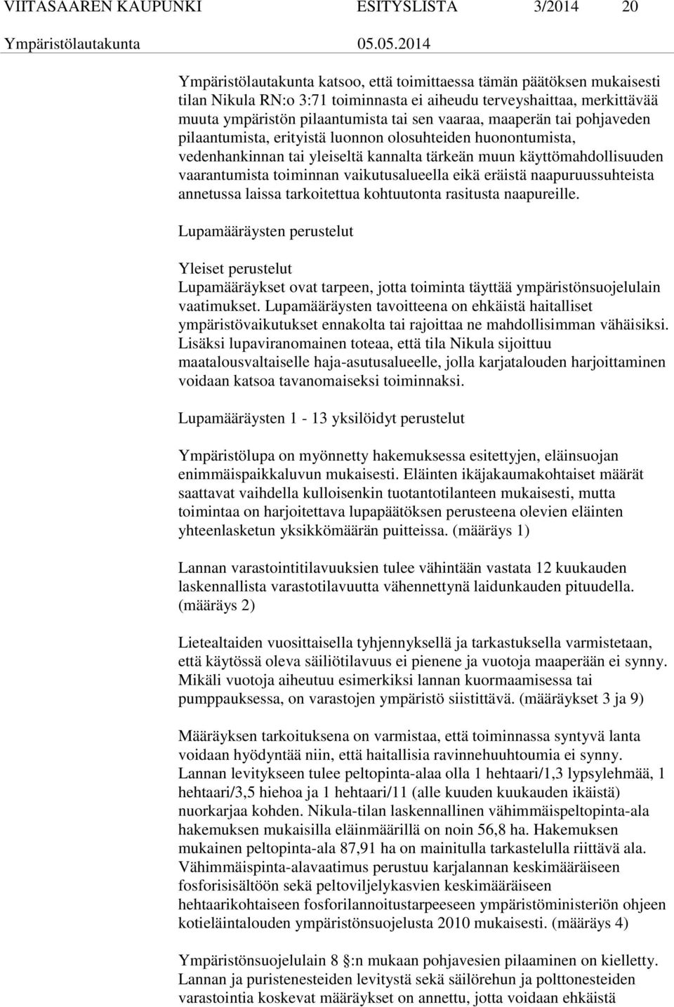 vaarantumista toiminnan vaikutusalueella eikä eräistä naapuruussuhteista annetussa laissa tarkoitettua kohtuutonta rasitusta naapureille.