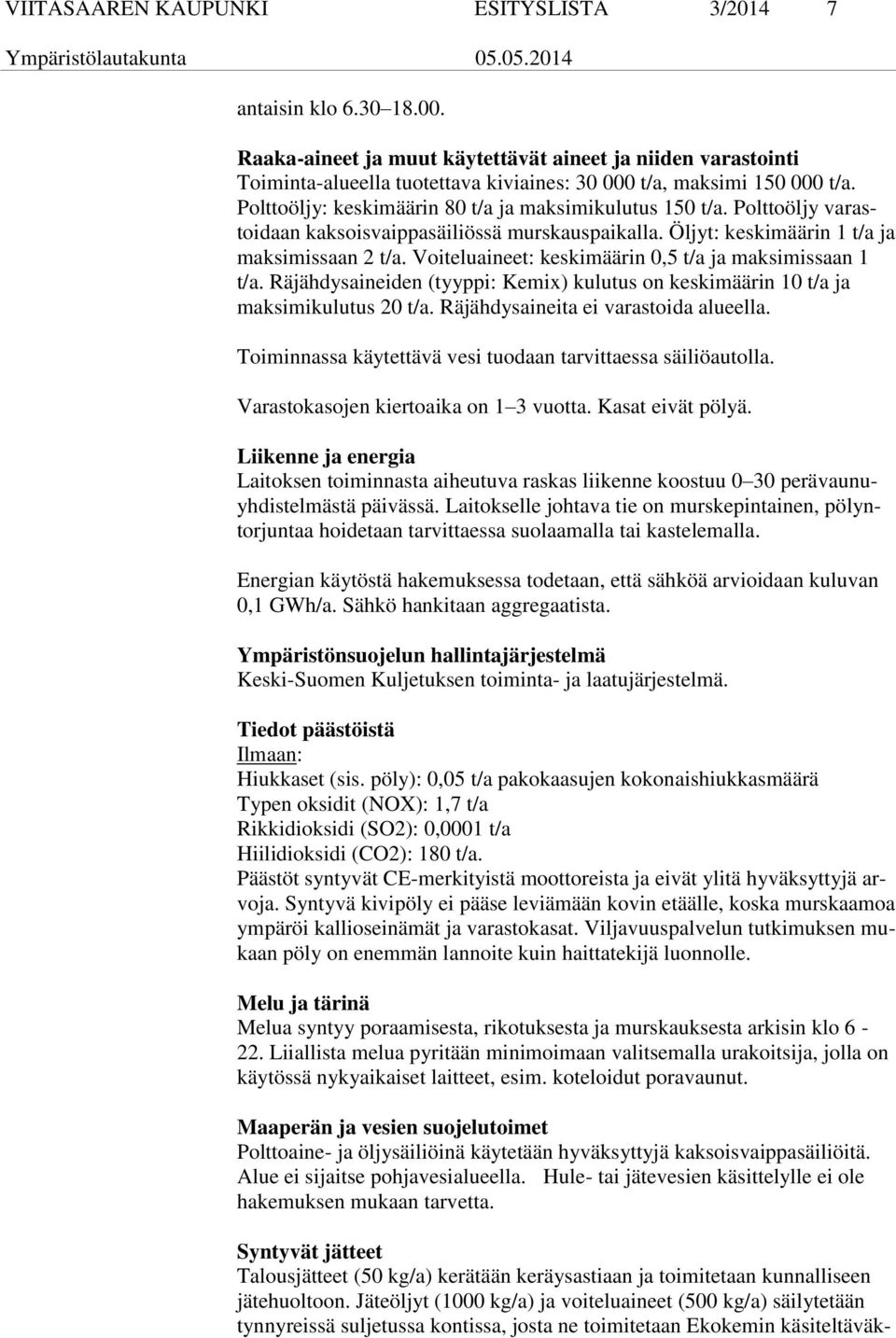 Polttoöljy varastoidaan kaksoisvaippasäiliössä murskauspaikalla. Öljyt: keskimäärin 1 t/a ja maksimissaan 2 t/a. Voiteluaineet: keskimäärin 0,5 t/a ja maksimissaan 1 t/a.