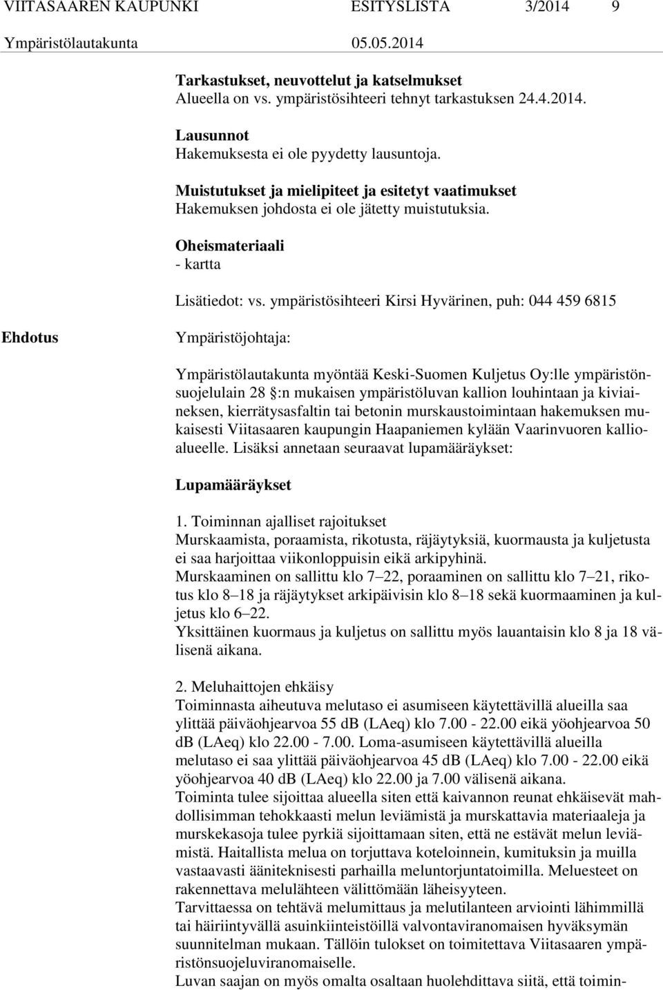 ympäristösihteeri Kirsi Hyvärinen, puh: 044 459 6815 Ehdotus Ympäristöjohtaja: Ympäristölautakunta myöntää Keski-Suomen Kuljetus Oy:lle ympäristönsuojelulain 28 :n mukaisen ympäristöluvan kallion