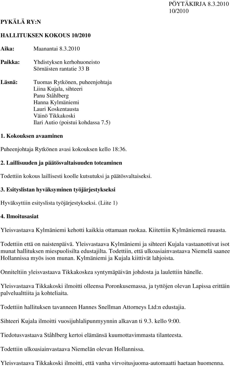 2010 Paikka: Läsnä: Yhdistyksen kerhohuoneisto Sörnäisten rantatie 33 B Tuomas Rytkönen, puheenjohtaja Liina Kujala, sihteeri Panu Ståhlberg Hanna Kylmäniemi Lauri Koskentausta Väinö Tikkakoski Ilari