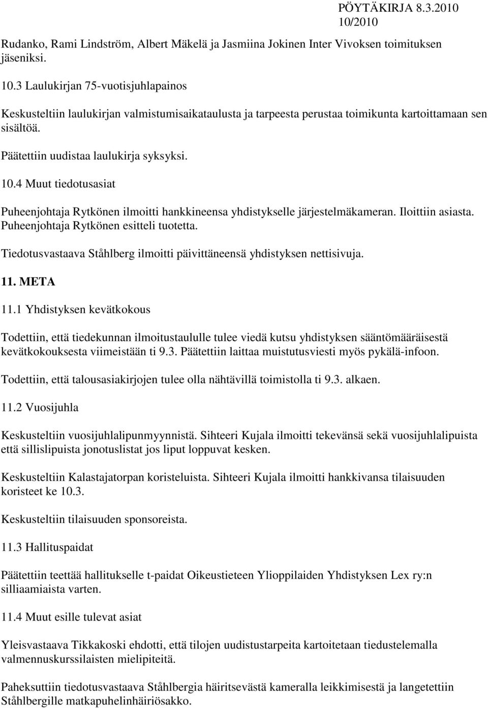 4 Muut tiedotusasiat Puheenjohtaja Rytkönen ilmoitti hankkineensa yhdistykselle järjestelmäkameran. Iloittiin asiasta. Puheenjohtaja Rytkönen esitteli tuotetta.