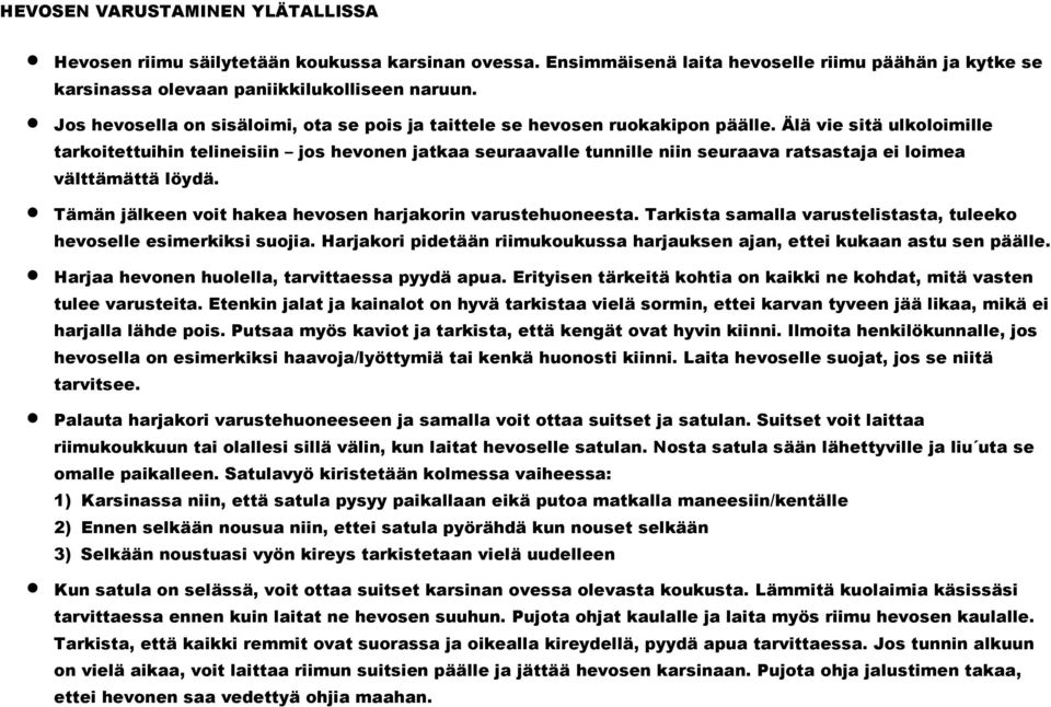 Älä vie sitä ulkoloimille tarkoitettuihin telineisiin jos hevonen jatkaa seuraavalle tunnille niin seuraava ratsastaja ei loimea välttämättä löydä.