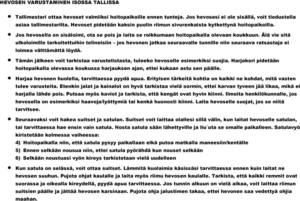 Älä vie sitä ulkoloimille tarkoitettuihin telineisiin jos hevonen jatkaa seuraavalle tunnille niin seuraava ratsastaja ei loimea välttämättä löydä.