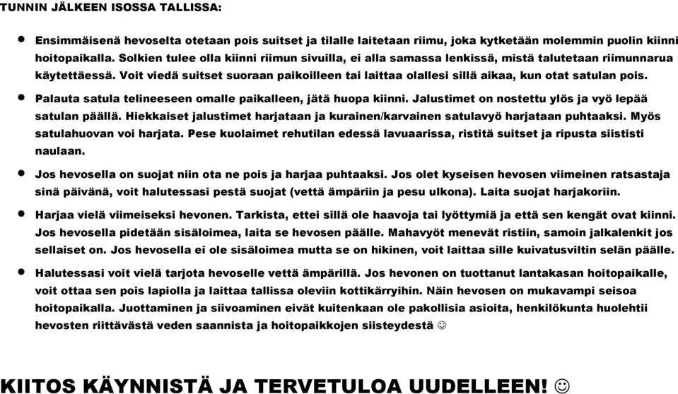 Voit viedä suitset suoraan paikoilleen tai laittaa olallesi sillä aikaa, kun otat satulan pois. Palauta satula telineeseen omalle paikalleen, jätä huopa kiinni.