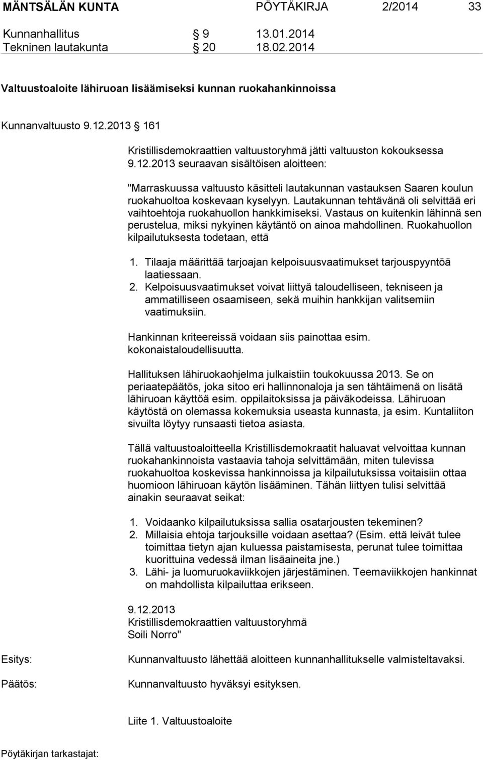 2013 seuraavan sisältöisen aloitteen: "Marraskuussa valtuusto käsitteli lautakunnan vastauksen Saaren koulun ruokahuoltoa koskevaan kyselyyn.
