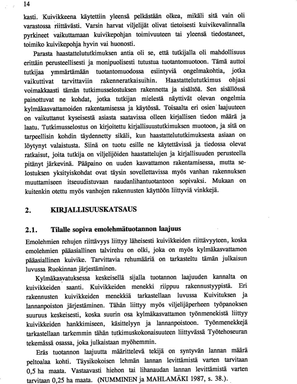 Parasta haastattelututkimuksen antia oli se, että tutkijalla oli mahdollisuus erittäin perusteellisesti ja monipuolisesti tutustua tuotantomuotoon.