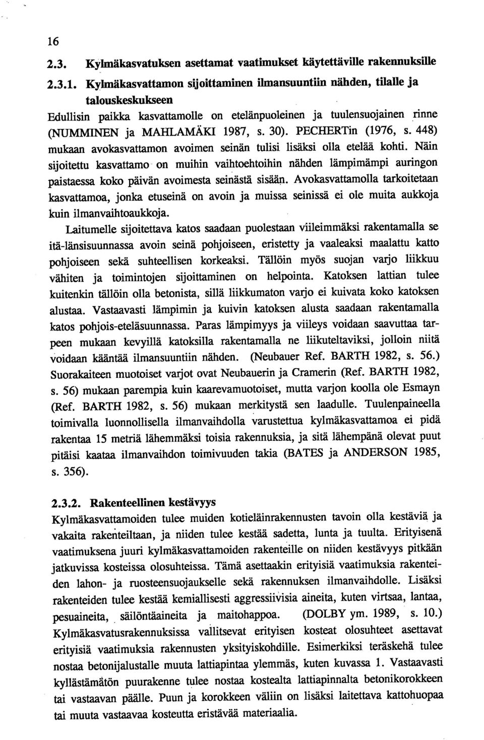 Näin sijoitettu kasvattamo on muihin vaffitoehtoihin nähden lämpimämpi auringon paistaessa koko päivän avoimesta seinästä sisään.