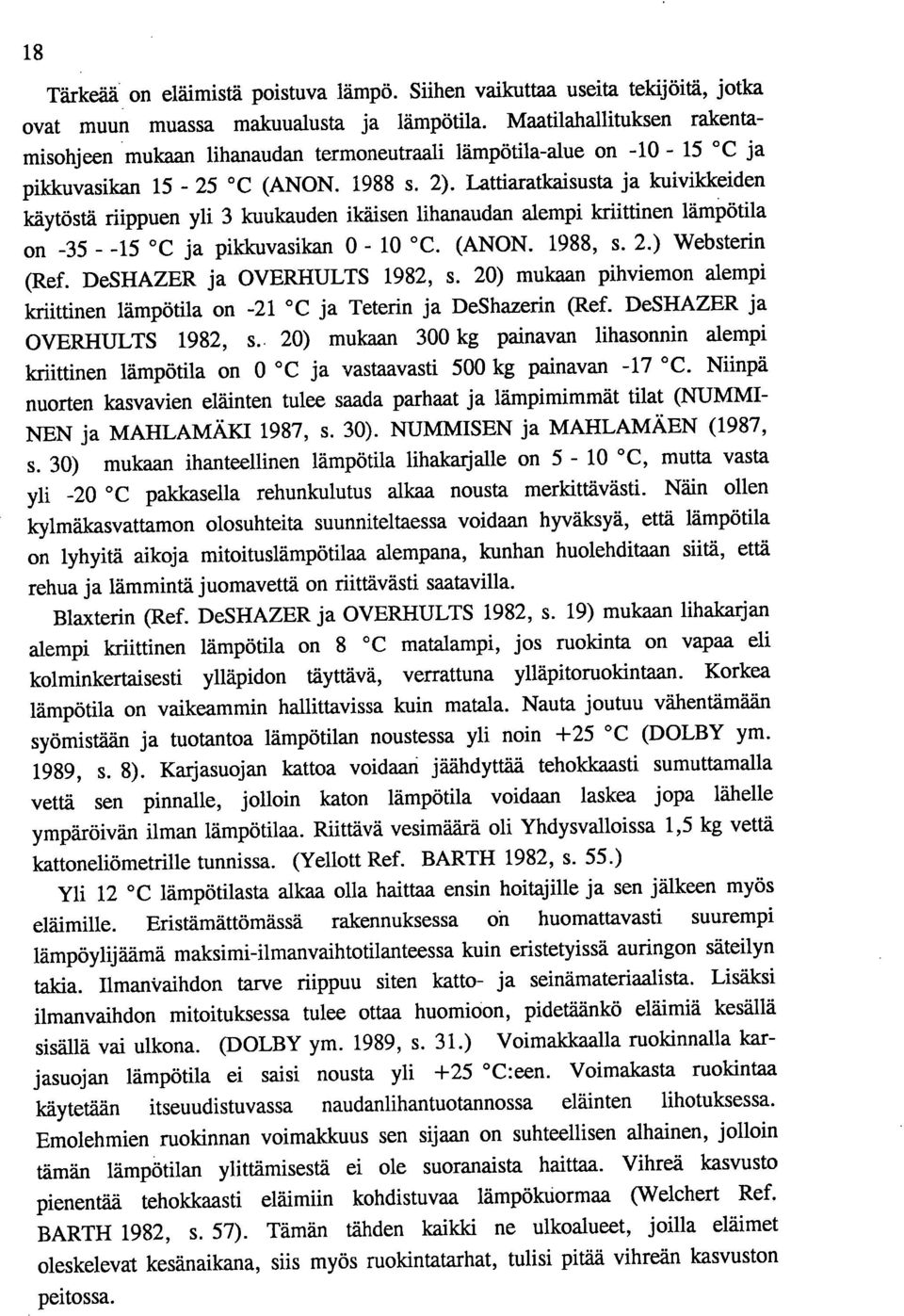 Lattiaratkaisusta ja kuivikkeiden käytöstä riippuen yli 3 kuukauden ikäisen lihanaudan alempi kriittinen lämpötila on -35 - -15 C ja pildcuvasikan 0-10 C. (ANON. 1988, s. 2.) Websterin (Ref.