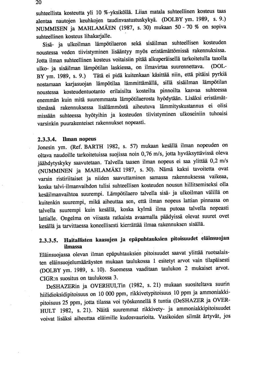 Sisä- ja ulkoilman lämpötilaeron sekä sisäilman suhteellisen kosteuden noustessa veden tiivistyminen lisääntyy myös eristämättömissä rakennuksissa.