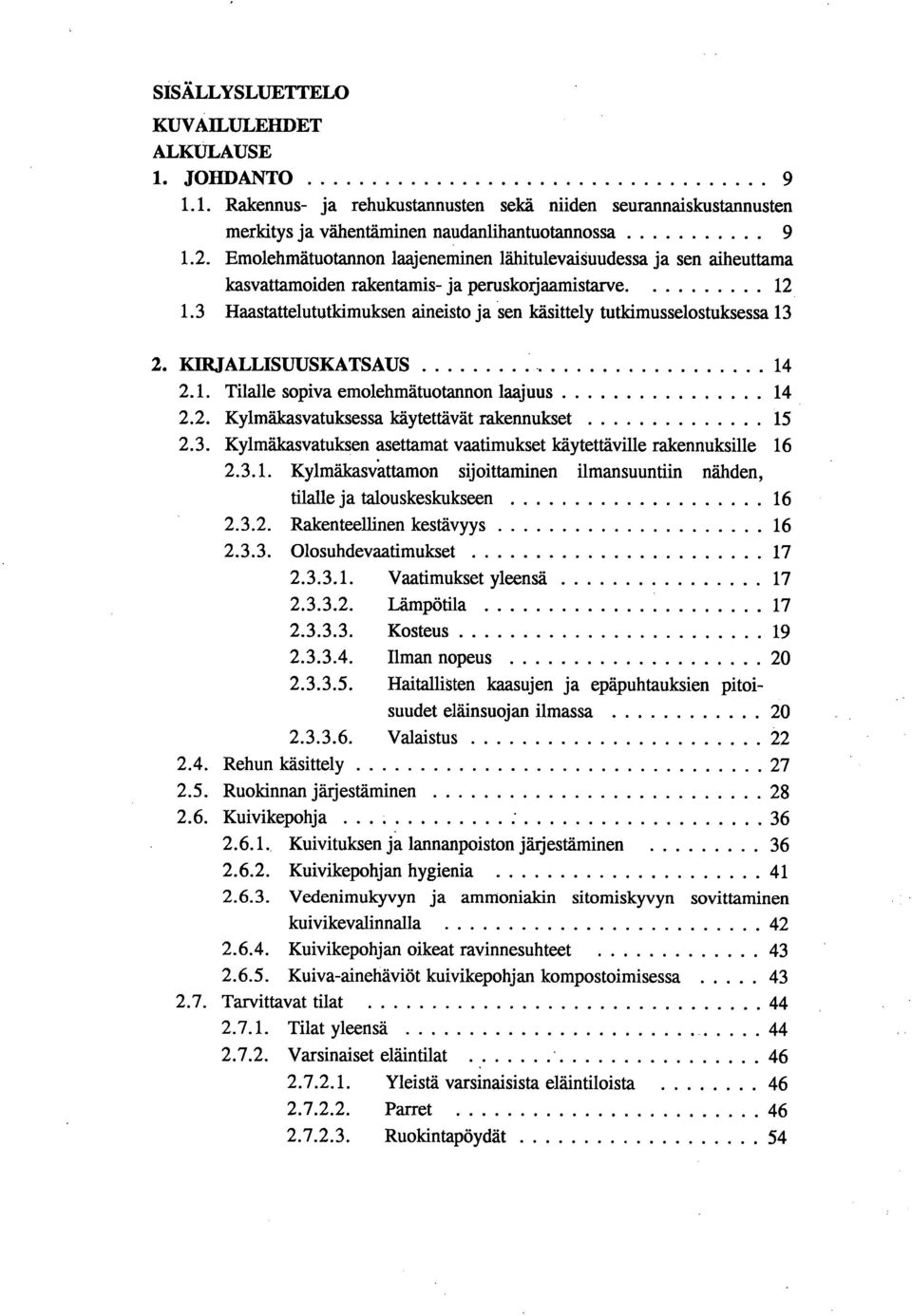 3 Haastattelututkimuksen aineisto ja sen käsittely tutldmusselostuksessa 13 KIRJALLISUUSKATSAUS 14 2.1. Tilalle sopiva emolehmätuotannon laajuus 14 2.2. Kylmäkasvatuksessa käytettävät rakennukset 15 2.