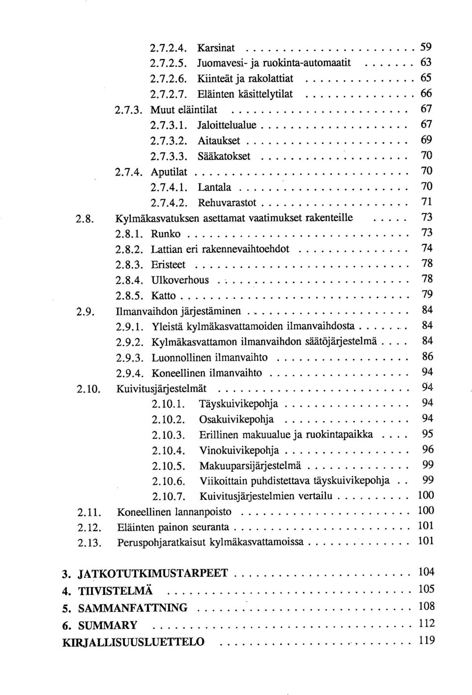 8.3. Eristeet 78 2.8.4. Ulkoverhous 78 2.8.5. Katto 79 2.9. Ilmanvaihdon järjestäminen 84 2.9.1. Yleistä kylmälcasvattamoiden ilmanvaihdosta 84 2.9.2. Kylmäkasvattamon ilmanvaihdon säätöjärjestelmä 84 2.