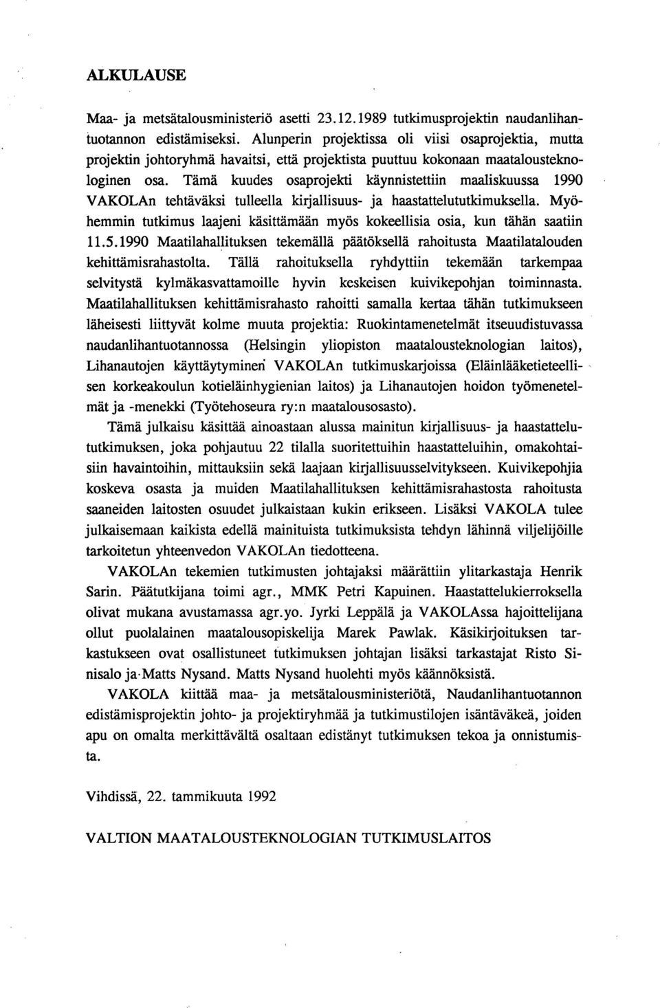 Tämä kuudes osaprojekti käynnistettiin maaliskuussa 1990 VAKOLAn tehtäväksi tulleella kirjallisuus- ja haastattelututldmuksella.