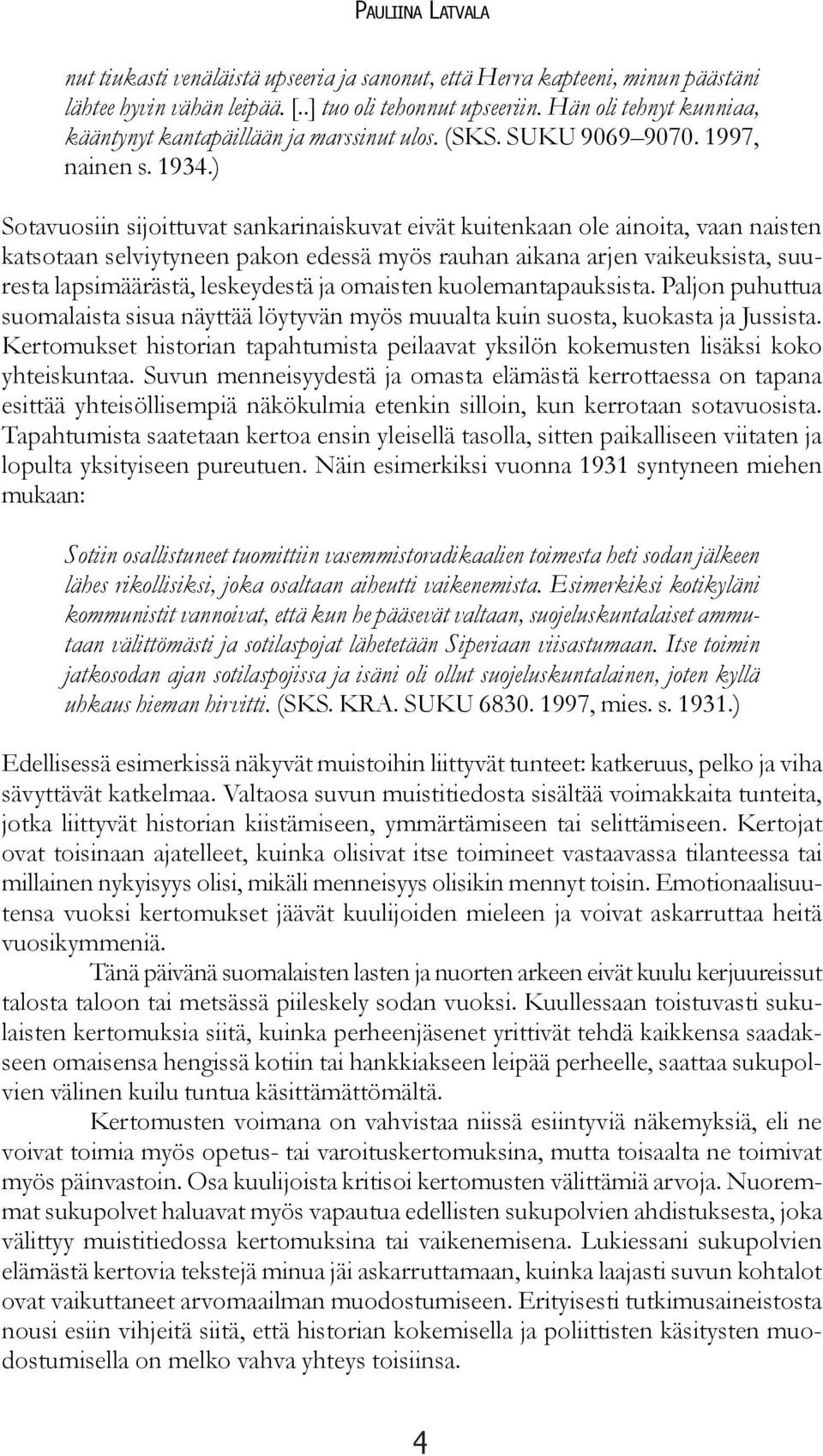 ) Sotavuosiin sijoittuvat sankarinaiskuvat eivät kuitenkaan ole ainoita, vaan naisten katsotaan selviytyneen pakon edessä myös rauhan aikana arjen vaikeuksista, suuresta lapsimäärästä, leskeydestä ja