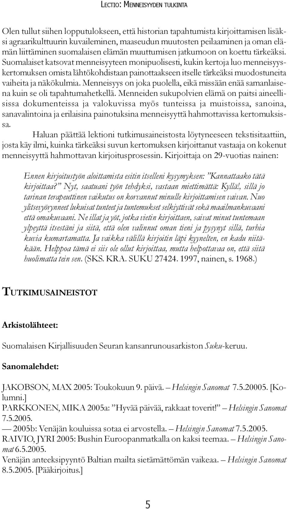 Suomalaiset katsovat menneisyyteen monipuolisesti, kukin kertoja luo menneisyyskertomuksen omista lähtökohdistaan painottaakseen itselle tärkeäksi muodostuneita vaiheita ja näkökulmia.