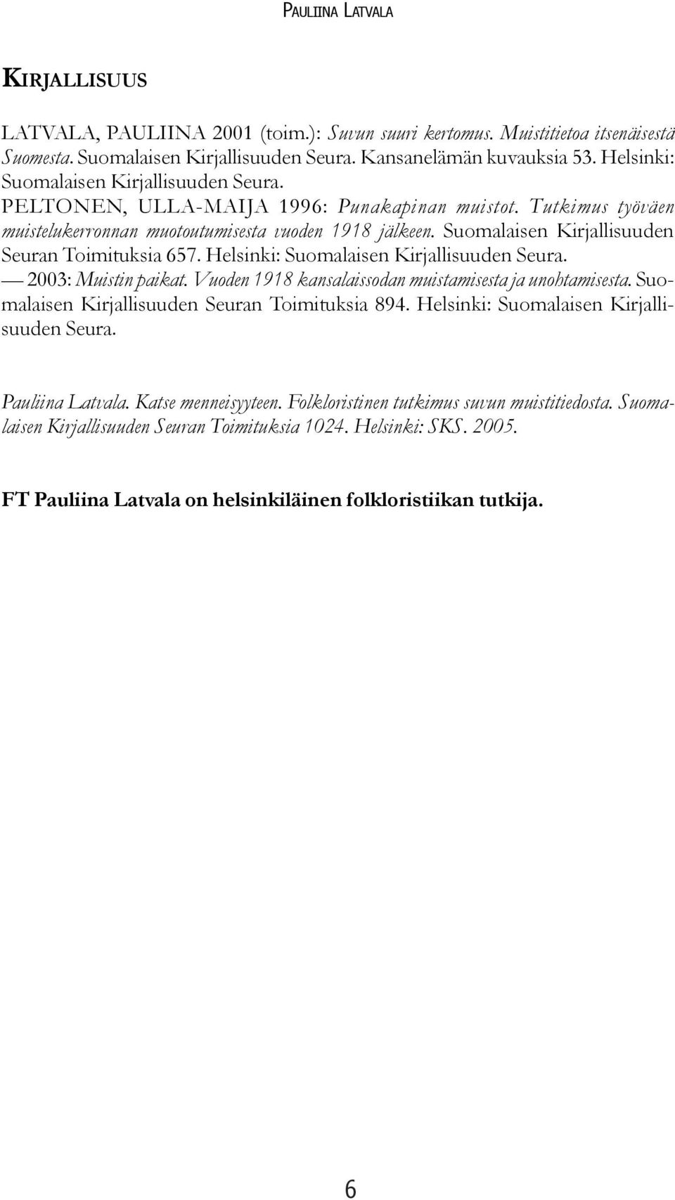 Suomalaisen Kirjallisuuden Seuran Toimituksia 657. Helsinki: Suomalaisen Kirjallisuuden Seura. 2003: Muistin paikat. Vuoden 1918 kansalaissodan muistamisesta ja unohtamisesta.