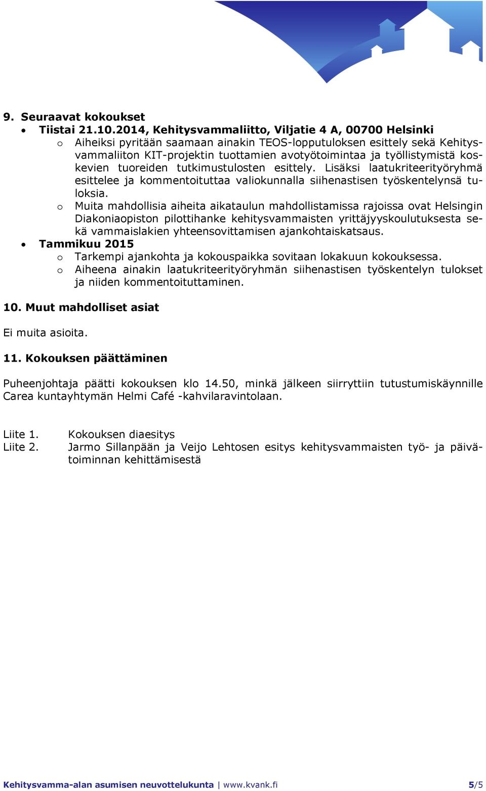 työllistymistä koskevien tuoreiden tutkimustulosten esittely. Lisäksi laatukriteerityöryhmä esittelee ja kommentoituttaa valiokunnalla siihenastisen työskentelynsä tuloksia.