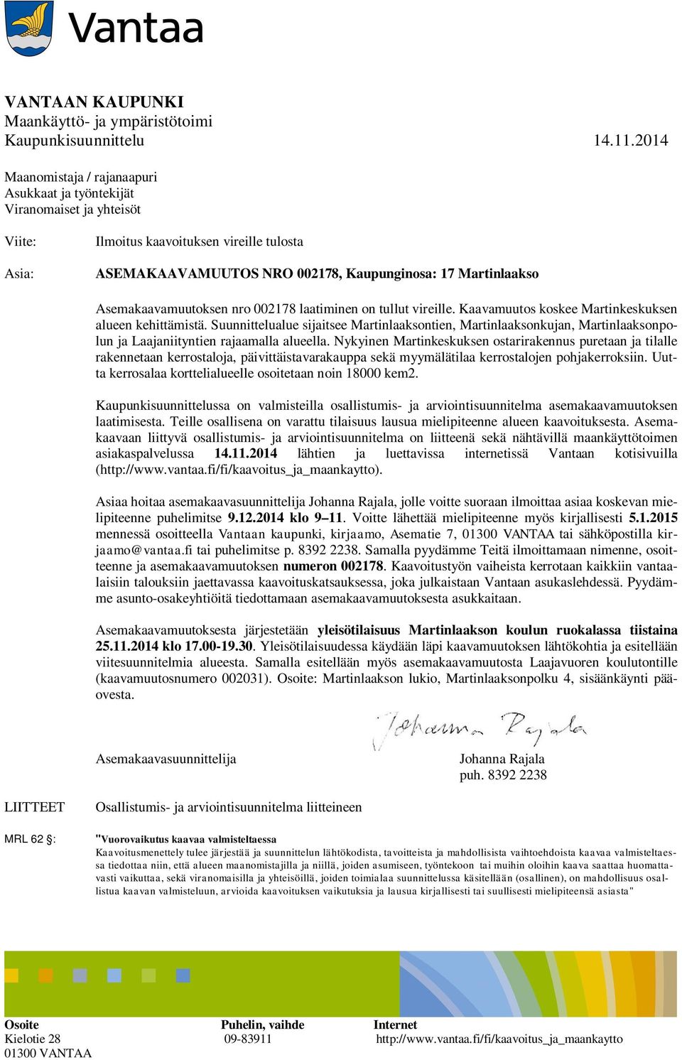 Asemakaavamuutoksen nro 002178 laatiminen on tullut vireille. Kaavamuutos koskee Martinkeskuksen alueen kehittämistä.