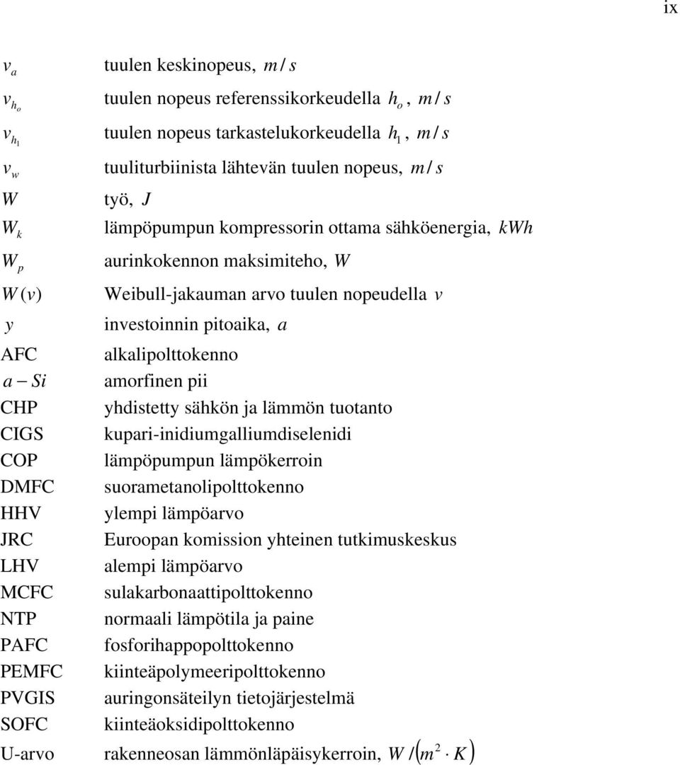 pii CHP yhdistetty sähkön ja lämmön tuotanto CIGS kupari-inidiumgalliumdiselenidi COP lämpöpumpun lämpökerroin DMFC suorametanolipolttokenno HHV ylempi lämpöarvo JRC Euroopan komission yhteinen