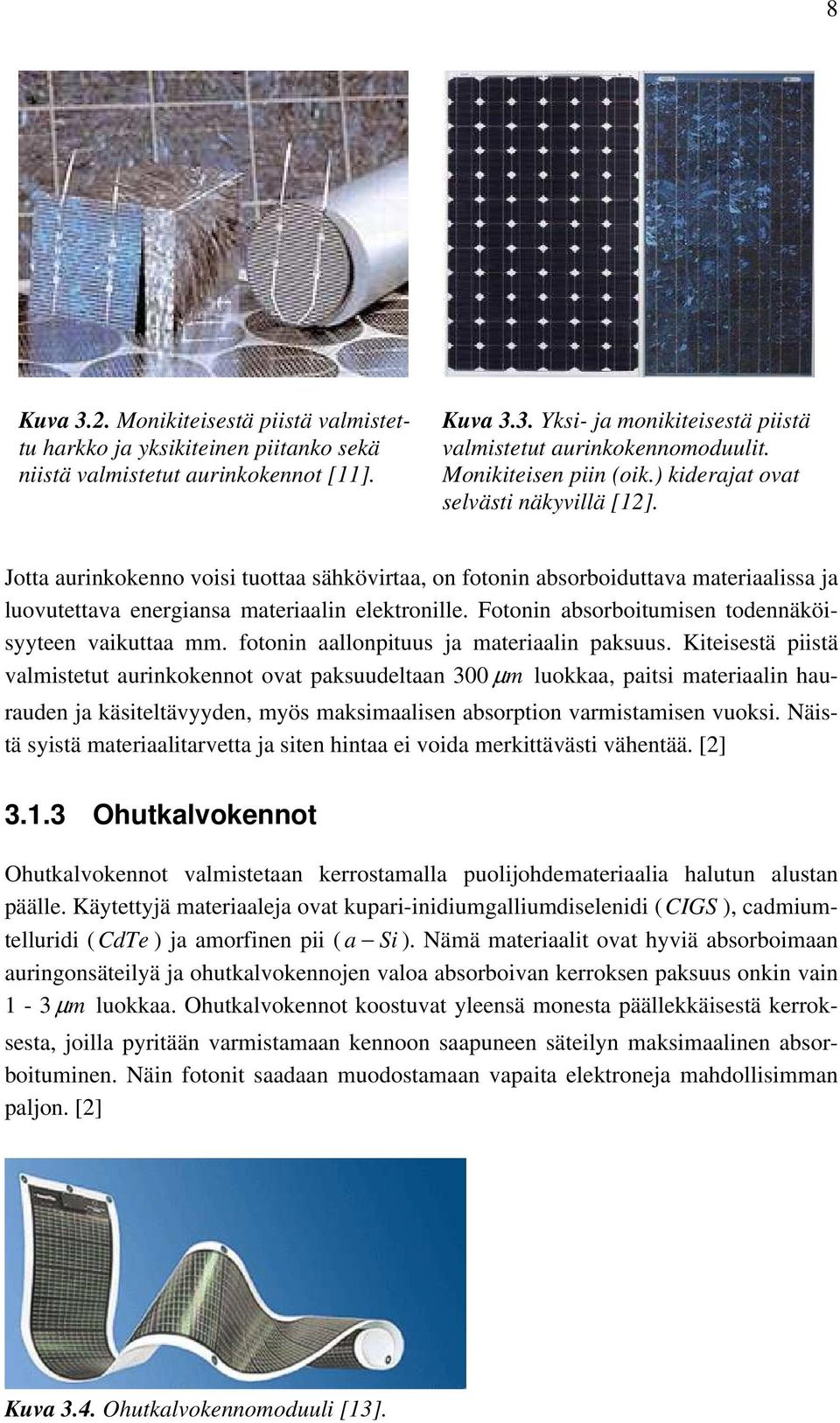 Jotta aurinkokenno voisi tuottaa sähkövirtaa, on fotonin absorboiduttava materiaalissa ja luovutettava energiansa materiaalin elektronille. Fotonin absorboitumisen todennäköisyyteen vaikuttaa mm.