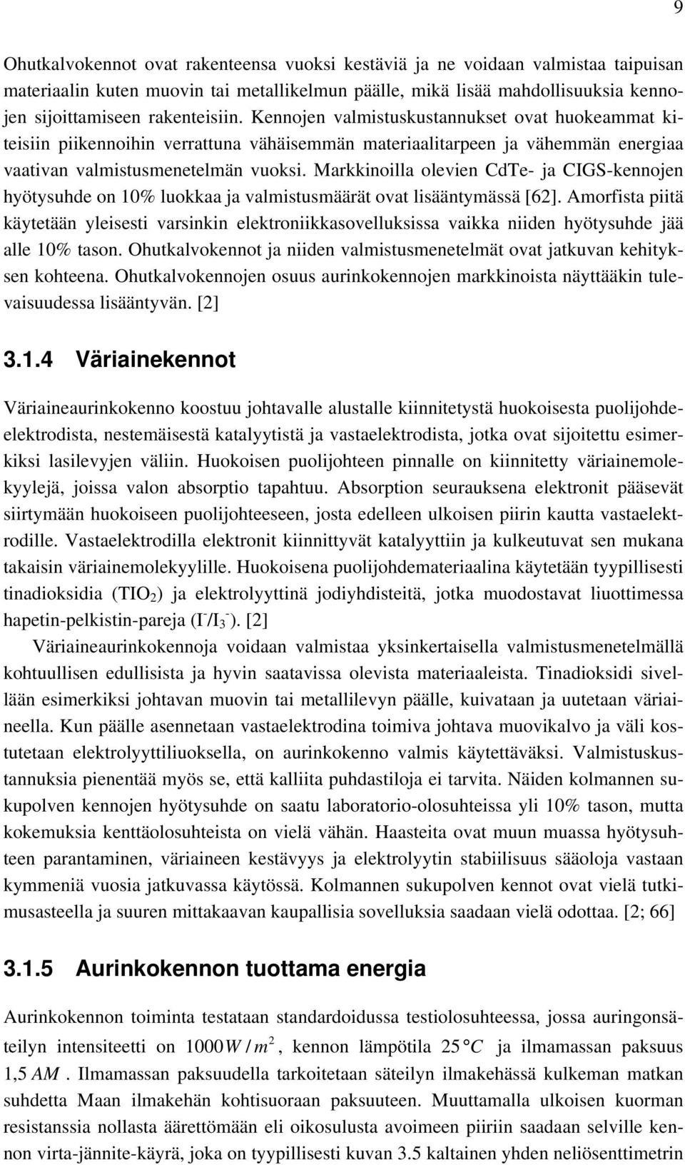 Markkinoilla olevien CdTe- ja CIGS-kennojen hyötysuhde on 10% luokkaa ja valmistusmäärät ovat lisääntymässä [6].