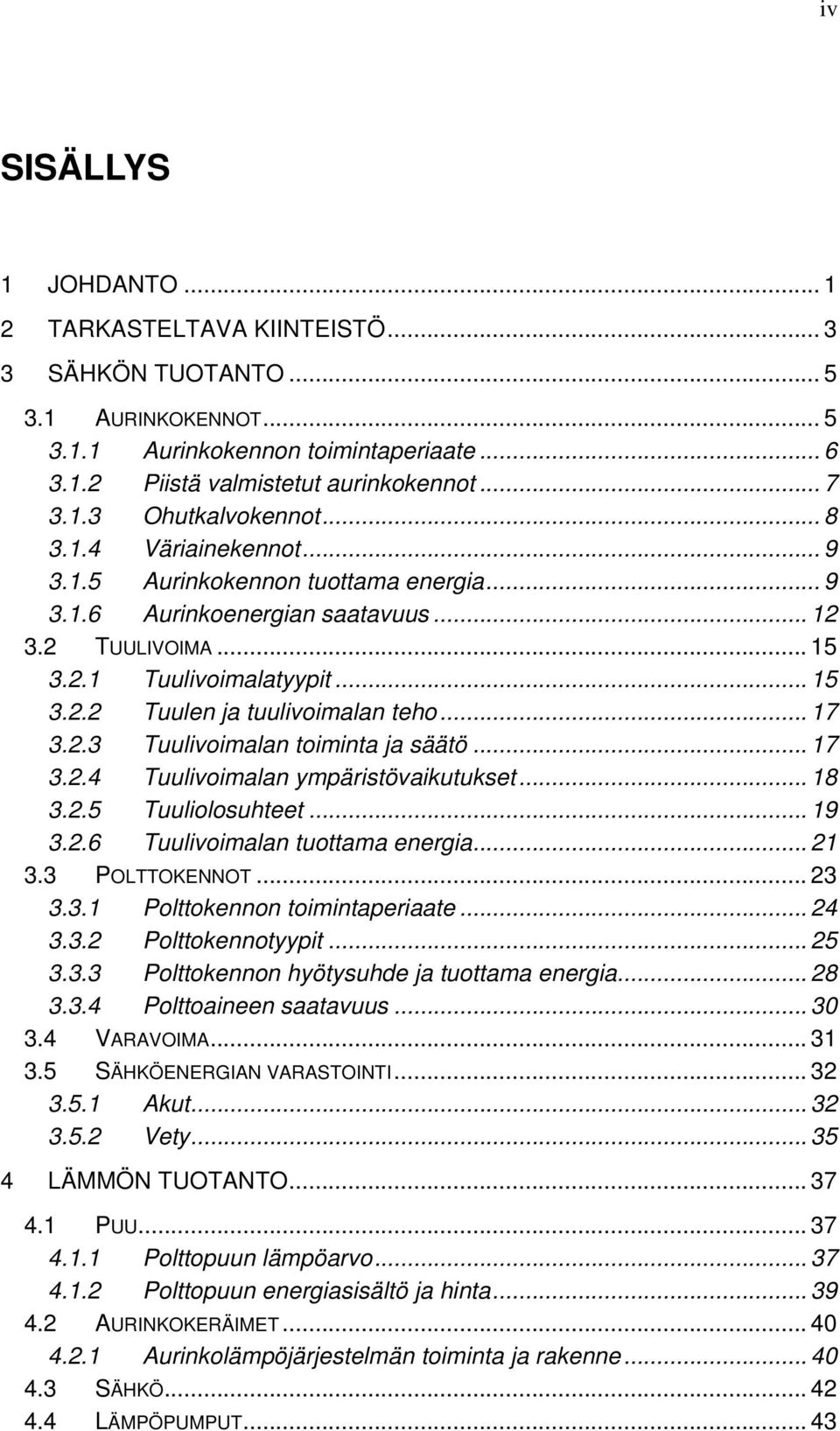 .3 Tuulivoimalan toiminta ja säätö... 17 3..4 Tuulivoimalan ympäristövaikutukset... 18 3..5 Tuuliolosuhteet... 19 3..6 Tuulivoimalan tuottama energia... 1 3.3 POLTTOKENNOT... 3 3.3.1 Polttokennon toimintaperiaate.