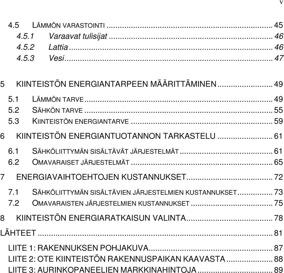 .. 65 7 ENERGIAVAIHTOEHTOJEN KUSTANNUKSET... 7 7.1 SÄHKÖLIITTYMÄN SISÄLTÄVIEN JÄRJESTELMIEN KUSTANNUKSET... 73 7. OMAVARAISTEN JÄRJESTELMIEN KUSTANNUKSET.