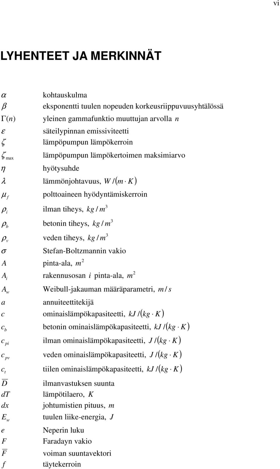 tiheys, 3 kg / m 3 kg / m 3 kg / m Stefan-Boltzmannin vakio pinta-ala, m rakennusosan i pinta-ala, m A w Weibull-jakauman määräparametri, m / s a annuiteettitekijä c ominaislämpökapasiteetti, kj /(